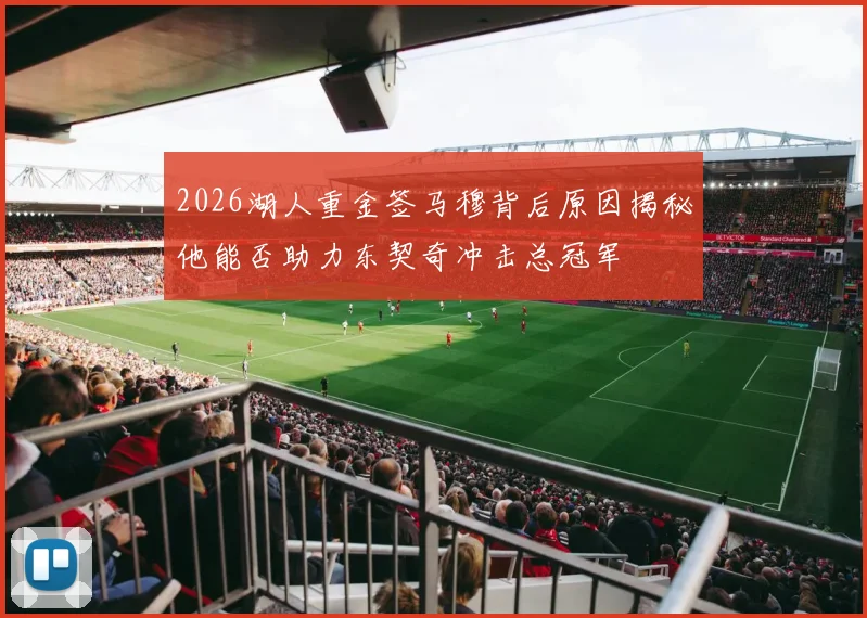 2026湖人重金签马穆背后原因揭秘他能否助力东契奇冲击总冠军