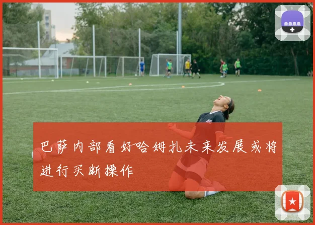 巴萨内部看好哈姆扎未来发展或将进行买断操作